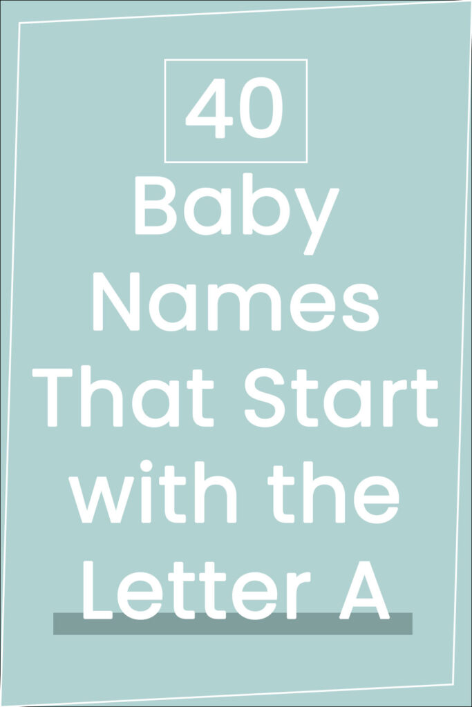40 Baby Names That Start with the Letter "A" for Boys and Girls